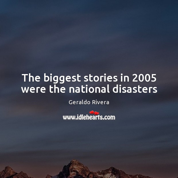 The biggest stories in 2005 were the national disasters Image