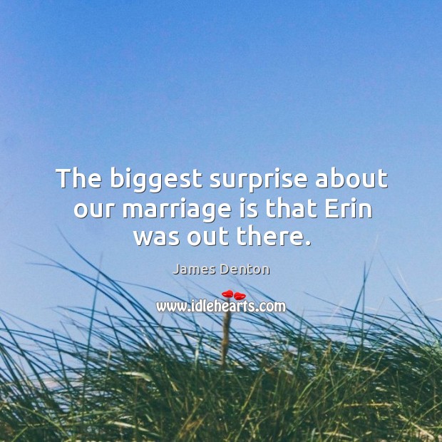 The biggest surprise about our marriage is that erin was out there. Marriage Quotes Image