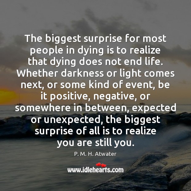 The biggest surprise for most people in dying is to realize that 
