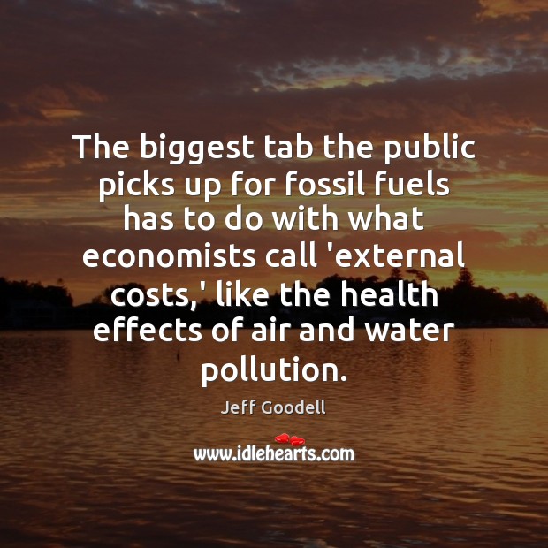 The biggest tab the public picks up for fossil fuels has to Jeff Goodell Picture Quote