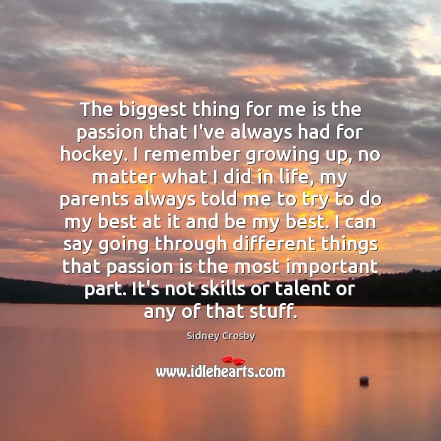 The biggest thing for me is the passion that I’ve always had Sidney Crosby Picture Quote