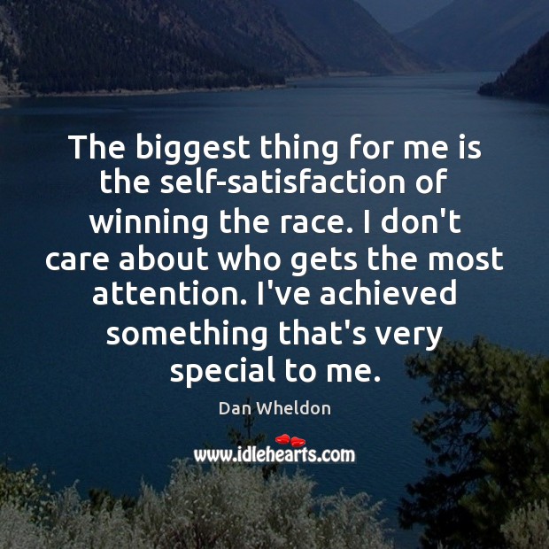 The biggest thing for me is the self-satisfaction of winning the race. Dan Wheldon Picture Quote