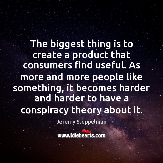 The biggest thing is to create a product that consumers find useful. Jeremy Stoppelman Picture Quote