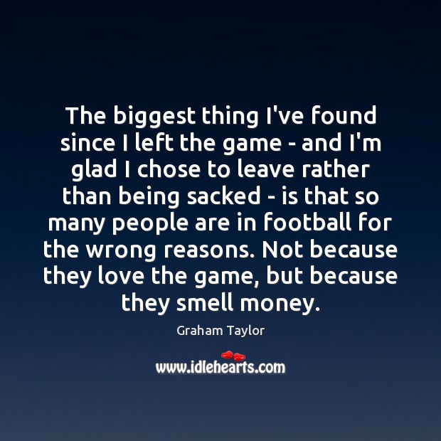 The biggest thing I’ve found since I left the game – and Graham Taylor Picture Quote