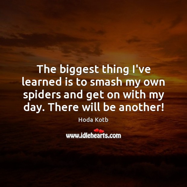 The biggest thing I’ve learned is to smash my own spiders and Hoda Kotb Picture Quote