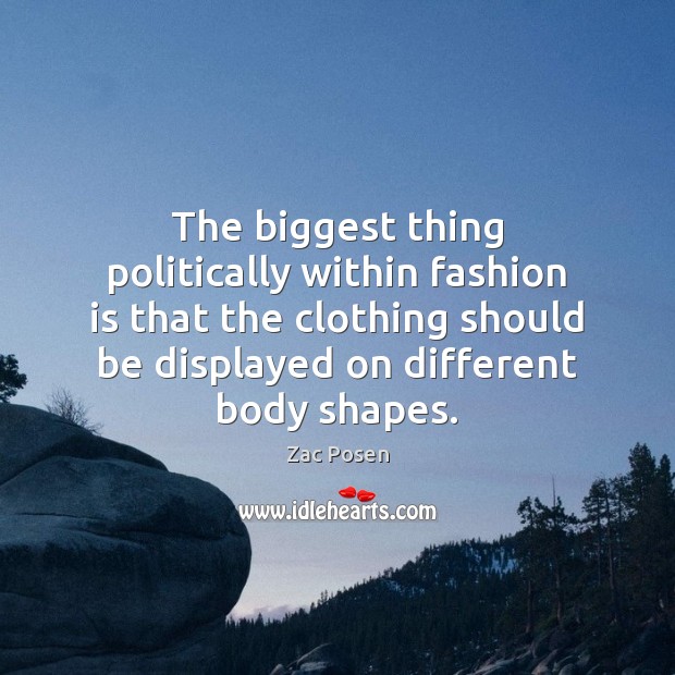 The biggest thing politically within fashion is that the clothing should be Fashion Quotes Image