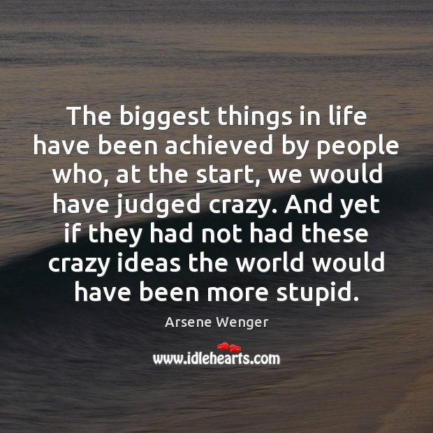 The biggest things in life have been achieved by people who, at Arsene Wenger Picture Quote