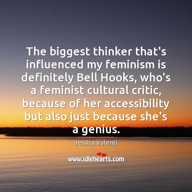 The biggest thinker that’s influenced my feminism is definitely Bell Hooks, who’s Image