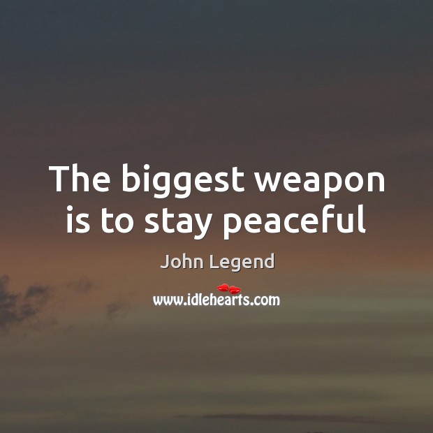 The biggest weapon is to stay peaceful Image