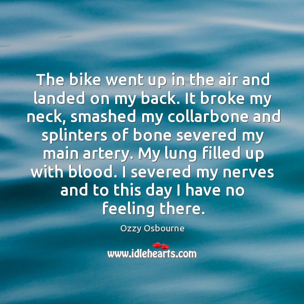 The bike went up in the air and landed on my back. Ozzy Osbourne Picture Quote