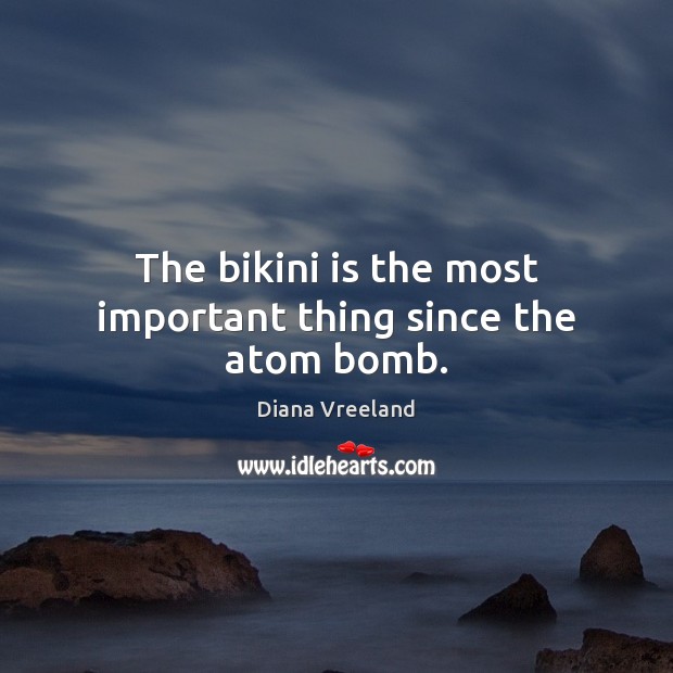 The bikini is the most important thing since the atom bomb. Image
