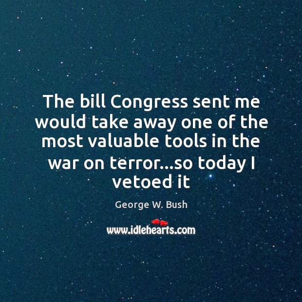 The bill Congress sent me would take away one of the most Image