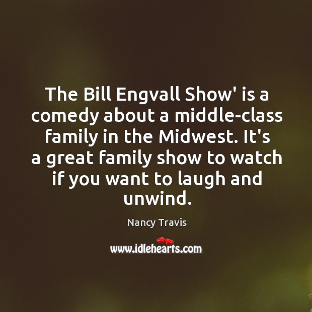 The Bill Engvall Show’ is a comedy about a middle-class family in Nancy Travis Picture Quote