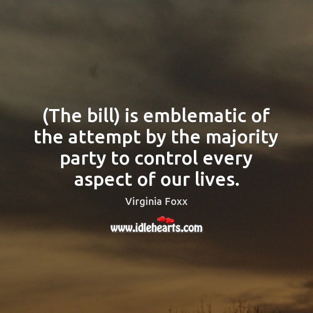 (The bill) is emblematic of the attempt by the majority party to Image