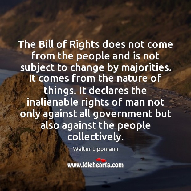 The Bill of Rights does not come from the people and is Walter Lippmann Picture Quote