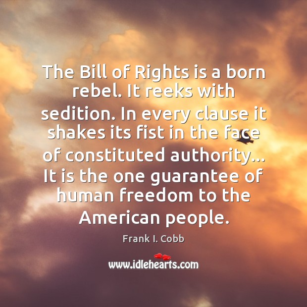 The Bill of Rights is a born rebel. It reeks with sedition. Frank I. Cobb Picture Quote
