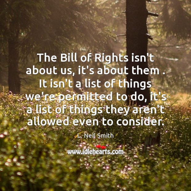 The Bill of Rights isn’t about us, it’s about them . It isn’t Image