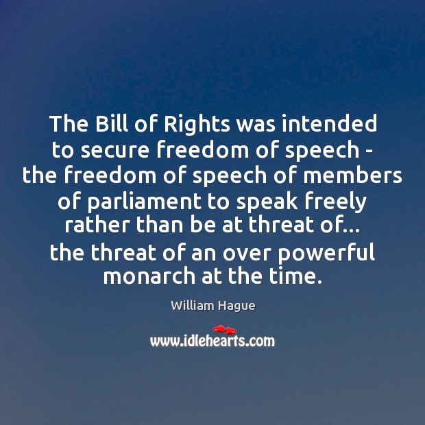 The Bill of Rights was intended to secure freedom of speech – William Hague Picture Quote