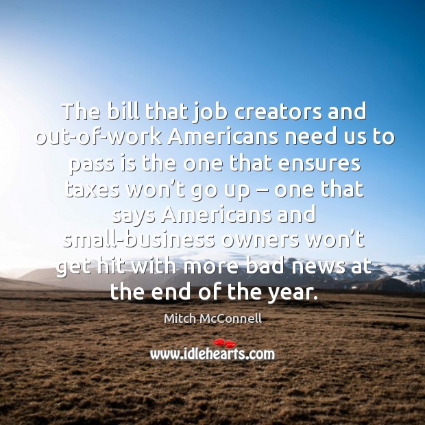 The bill that job creators and out-of-work americans need us to pass is the one that ensures Image
