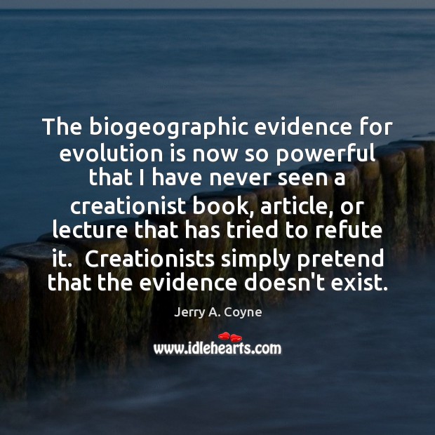 The biogeographic evidence for evolution is now so powerful that I have Jerry A. Coyne Picture Quote