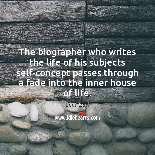 The biographer who writes the life of his subjects self-concept passes through Leon Edel Picture Quote