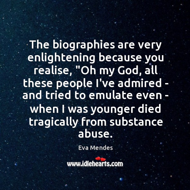The biographies are very enlightening because you realise, “Oh my God, all Eva Mendes Picture Quote