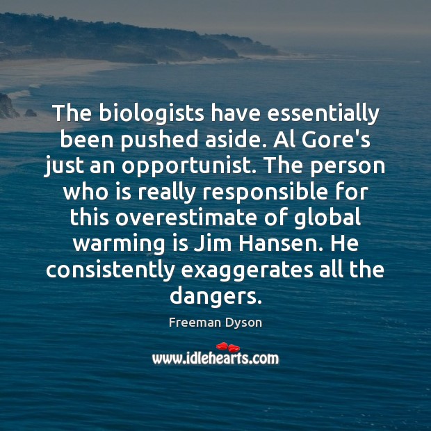 The biologists have essentially been pushed aside. Al Gore’s just an opportunist. Freeman Dyson Picture Quote