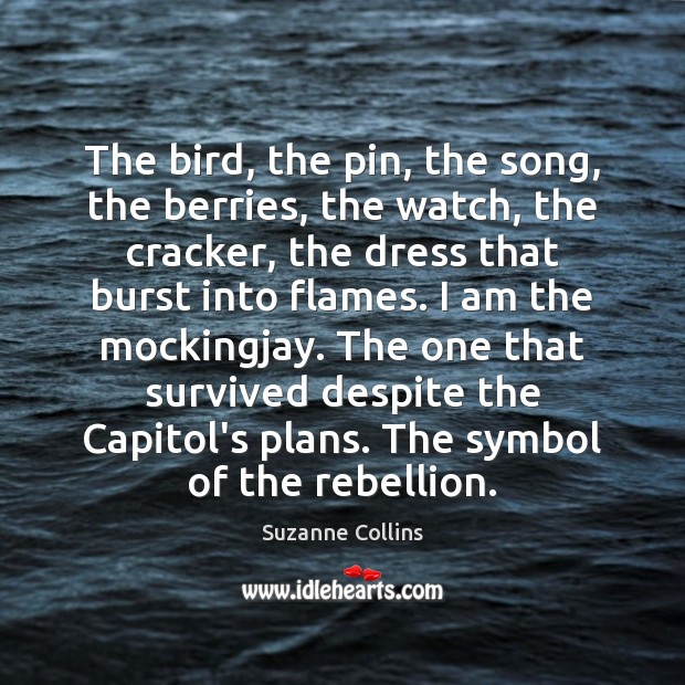 The bird, the pin, the song, the berries, the watch, the cracker, Suzanne Collins Picture Quote