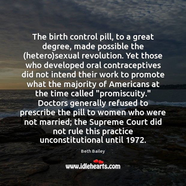 The birth control pill, to a great degree, made possible the (hetero) Beth Bailey Picture Quote