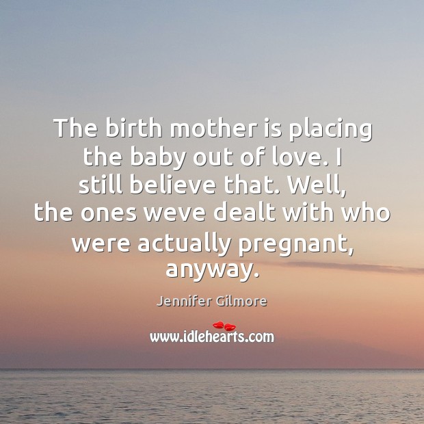 The birth mother is placing the baby out of love. I still Image