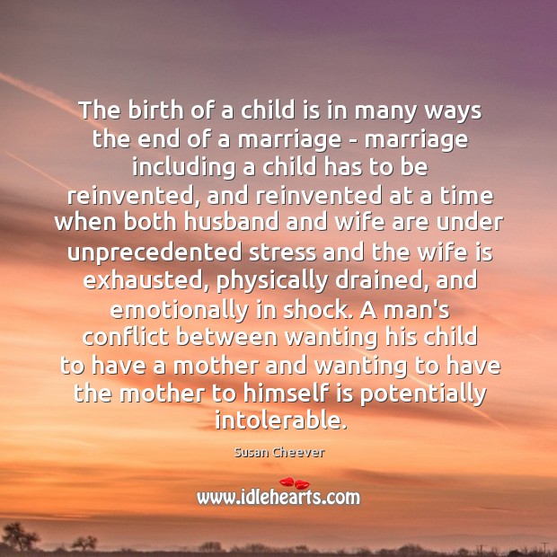 The birth of a child is in many ways the end of Susan Cheever Picture Quote