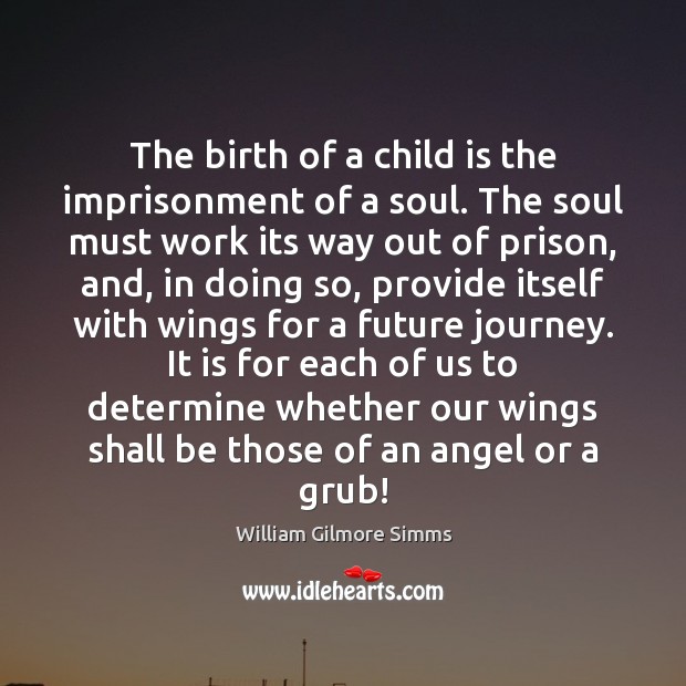 The birth of a child is the imprisonment of a soul. The William Gilmore Simms Picture Quote