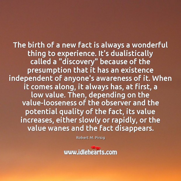 The birth of a new fact is always a wonderful thing to Robert M. Pirsig Picture Quote