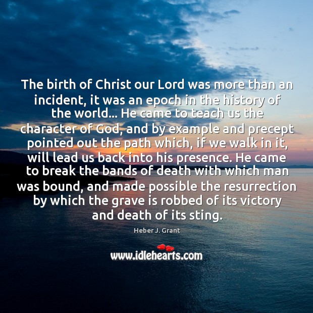 The birth of Christ our Lord was more than an incident, it Heber J. Grant Picture Quote