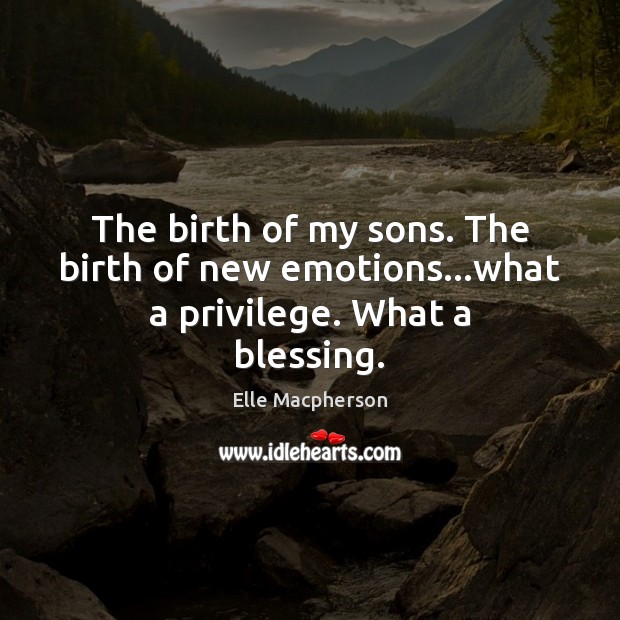 The birth of my sons. The birth of new emotions…what a privilege. What a blessing. Image