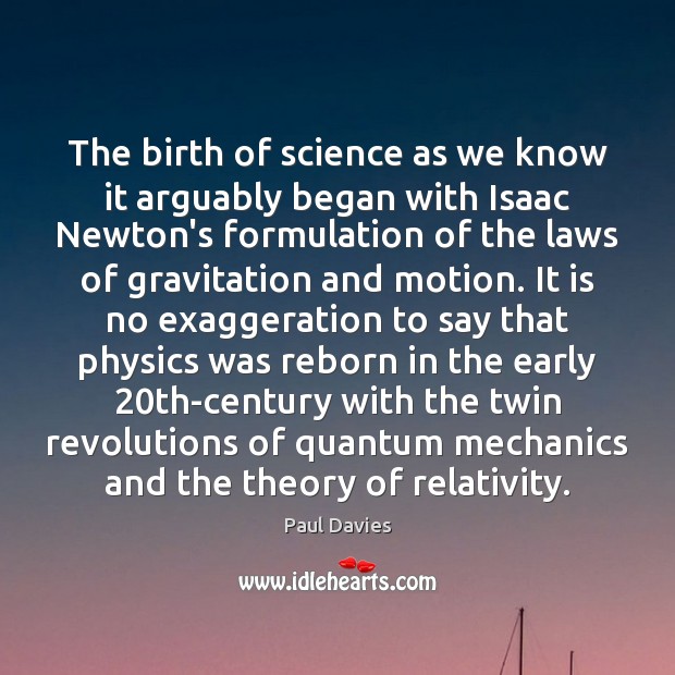 The birth of science as we know it arguably began with Isaac Paul Davies Picture Quote