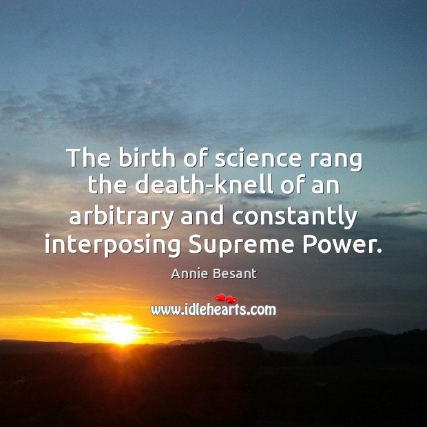 The birth of science rang the death-knell of an arbitrary and constantly Annie Besant Picture Quote