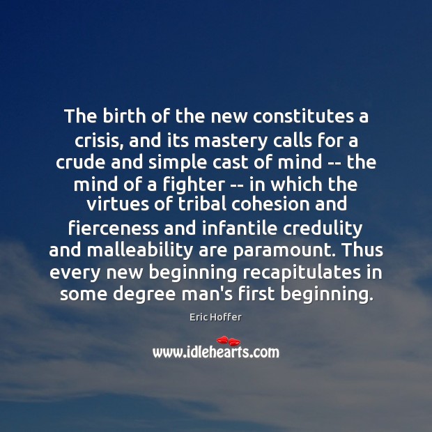 The birth of the new constitutes a crisis, and its mastery calls Eric Hoffer Picture Quote