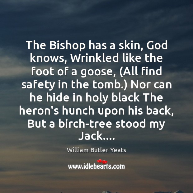 The Bishop has a skin, God knows, Wrinkled like the foot of Image