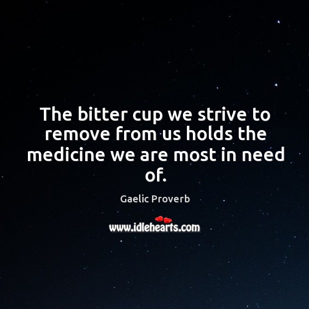 The bitter cup we strive to remove from us holds the medicine Gaelic Proverbs Image