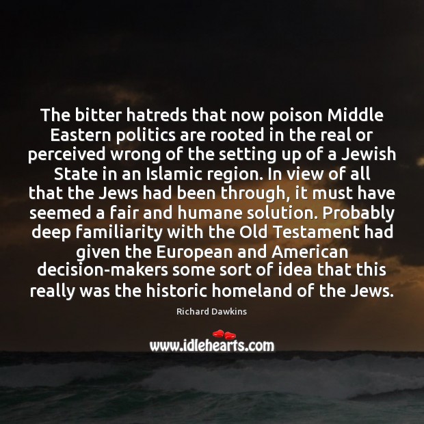 The bitter hatreds that now poison Middle Eastern politics are rooted in Richard Dawkins Picture Quote