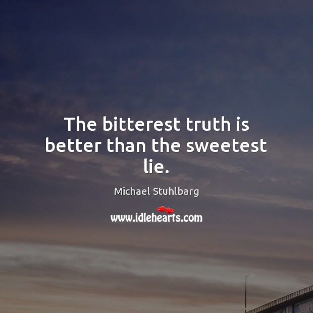 The bitterest truth is better than the sweetest lie. Michael Stuhlbarg Picture Quote