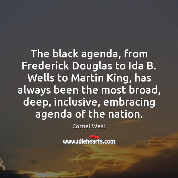 The black agenda, from Frederick Douglas to Ida B. Wells to Martin Cornel West Picture Quote