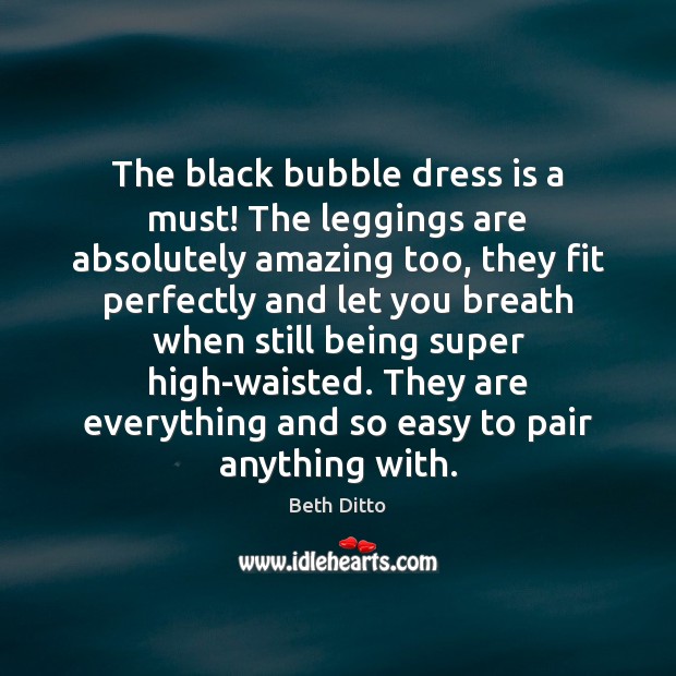 The black bubble dress is a must! The leggings are absolutely amazing Beth Ditto Picture Quote