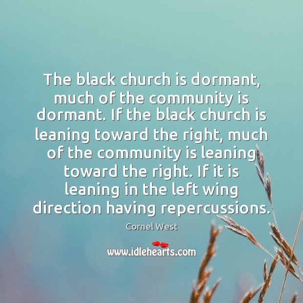 The black church is dormant, much of the community is dormant. If Cornel West Picture Quote