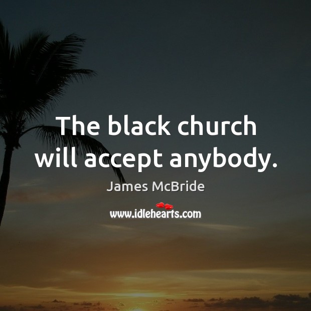 The black church will accept anybody. James McBride Picture Quote