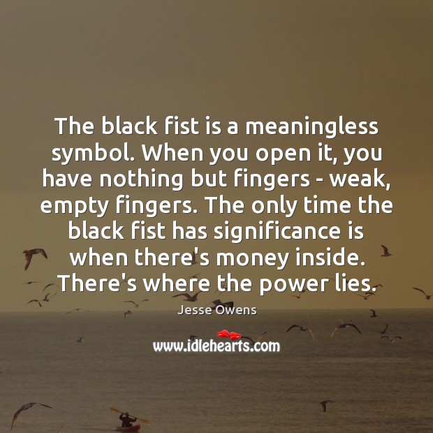 The black fist is a meaningless symbol. When you open it, you Jesse Owens Picture Quote