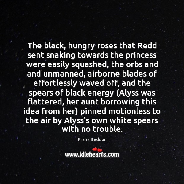 The black, hungry roses that Redd sent snaking towards the princess were Frank Beddor Picture Quote