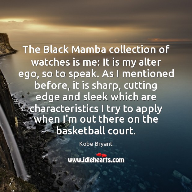 The Black Mamba collection of watches is me: It is my alter Kobe Bryant Picture Quote