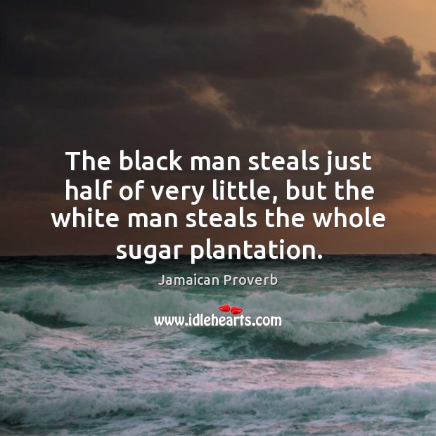 The black man steals just half of very little Jamaican Proverbs Image